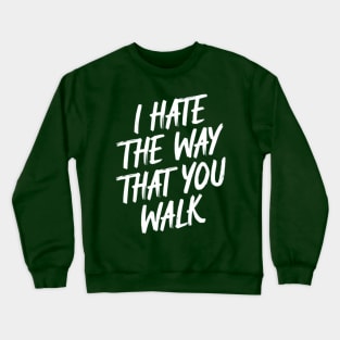 I Hate the Way That You Walk Crewneck Sweatshirt